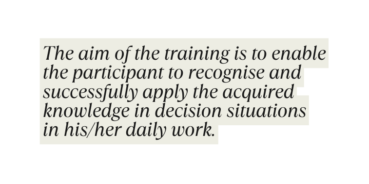 The aim of the training is to enable the participant to recognise and successfully apply the acquired knowledge in decision situations in his her daily work